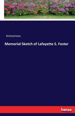 Memorial Sketch of Lafayette S. Foster by Anonymous