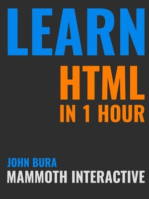 Learn HTML in 1 Hour by Bura, John