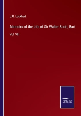 Memoirs of the Life of Sir Walter Scott, Bart: Vol. VIII by Lockhart, J. G.
