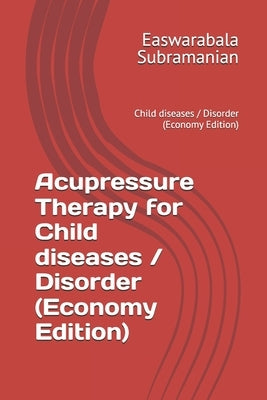 Acupressure Therapy for Child diseases / Disorder (Economy Edition): Child diseases / Disorder (Economy Edition) by Subramanian, Easwarabala