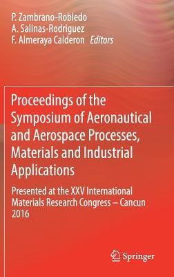 Proceedings of the Symposium of Aeronautical and Aerospace Processes, Materials and Industrial Applications: Presented at the XXV International Materi by Zambrano-Robledo, P.