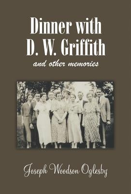 Dinner with D. W. Griffith and Other Memories by Oglesby, Joseph Woodson