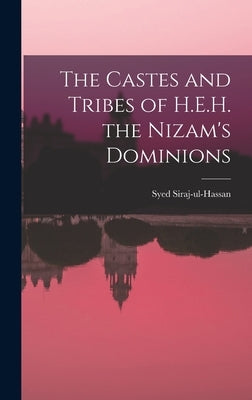 The Castes and Tribes of H.E.H. the Nizam's Dominions by Siraj-Ul-Hassan, Syed