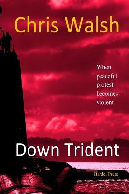 Down Trident: when peaceful protest becomes violent by Walsh, Chris
