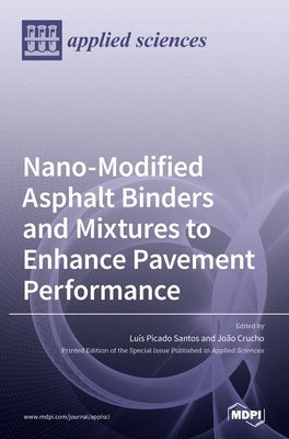 Nano-Modified Asphalt Binders and Mixtures to Enhance Pavement Performance by Santos, Luís Picado