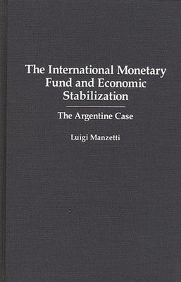 The International Monetary Fund and Economic Stabilization: The Argentine Case by Manzetti, Luigi