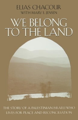 We Belong to the Land: The Story of a Palestinian Israeli Who Lives for Peace and Reconciliation by Chacour, Elias