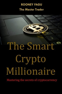 The Smart Crypto Millionaire: Mastering the secrets of cryptocurrency by Fagu, Rooney