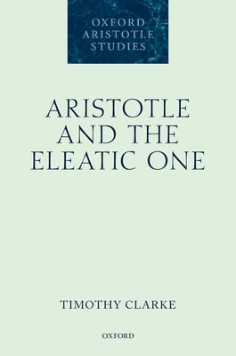 Aristotle and the Eleatic One by Clarke, Timothy
