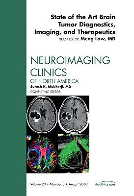 State of the Art Brain Tumor Diagnostics, Imaging, and Therapeutics, an Issue of Neuroimaging Clinics: Volume 20-3 by Law, Meng