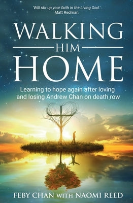Walking Him Home: Learning to hope again after loving and losing Andrew Chan on death row by Chan, Feby