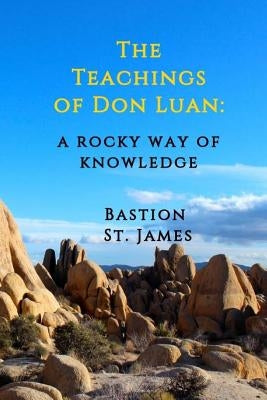 The Teachings of Don Luan: A Rocky Way of Knowledge by St James, Bastion