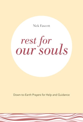 Rest for Our Souls: Down-to-Earth Prayers for Help and Guidance by Fawcett, Nick