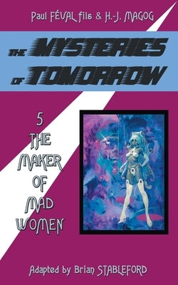 The Mysteries of Tomorrow (Volume 5): The Maker of Madwomen by Feval Fils, Paul