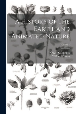 A History of the Earth, and Animated Nature; Volume 1 by Goldsmith, Oliver
