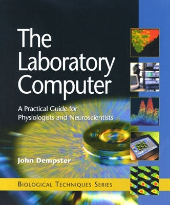 The Laboratory Computer: A Practical Guide for Physiologists and Neuroscientists by Dempster, John