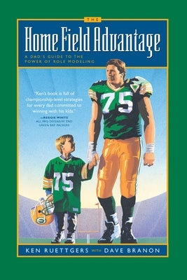The Home Field Advantage: A Dad's Guide to the Power of Role Modeling by Ruettgers, Ken