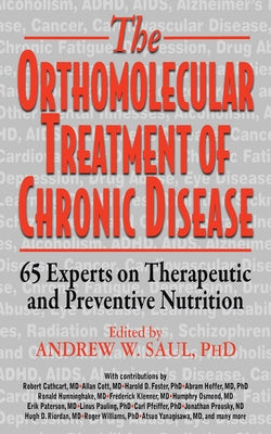Orthomolecular Treatment of Chronic Disease: 65 Experts on Therapeutic and Preventive Nutrition by Saul, Andrew W.