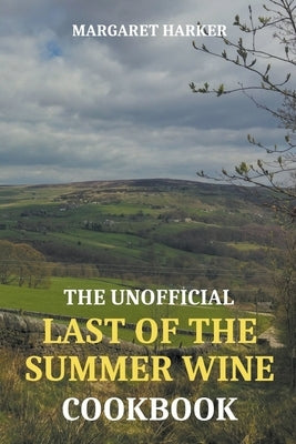 The Unofficial Last of the Summer Wine Cookbook by Harker, Margaret