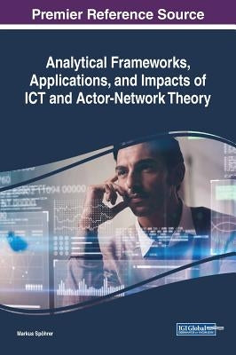 Analytical Frameworks, Applications, and Impacts of ICT and Actor-Network Theory by Spöhrer, Markus