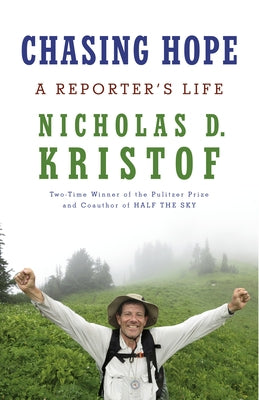 Chasing Hope: A Reporter's Life by Kristof, Nicholas D.