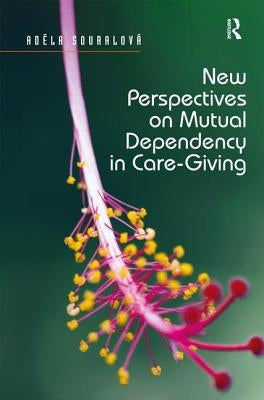 New Perspectives on Mutual Dependency in Care-Giving by Souralová, Adéla
