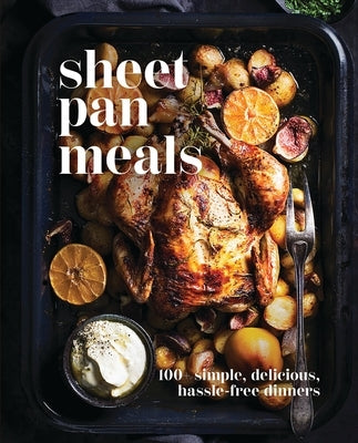 Sheet-Pan Meals: 100+ Simple, Delicious, Hassle-Free Dinners by Cider Mill Press