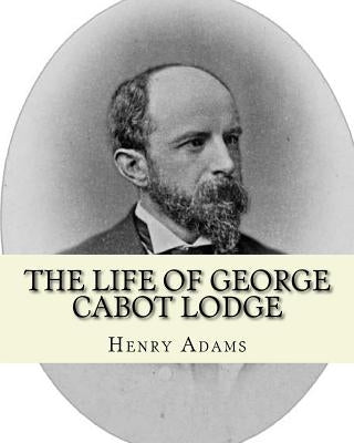The life of George Cabot Lodge By: Henry Adams: George Cabot "Bay" Lodge (October 10, 1873 - August 21, 1909) was an American poet and politician of t by Adams, Henry