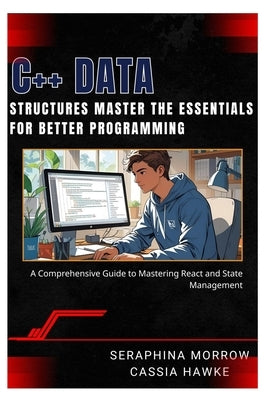 C++ Data Structures: MASTER THE ESSENTIALS FOR BETTER PROGRAMMING: A Step-by-Step Guide to Using Data Structures in C++ by Hawke, Cassia