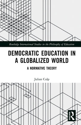 Democratic Education in a Globalized World: A Normative Theory by Culp, Julian