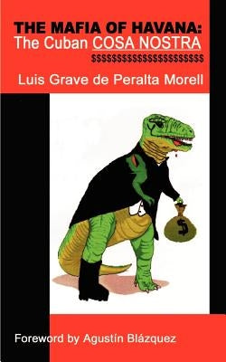The Mafia of Havana: The Cuban Cosa Nostra by de Peralta Morell, Luis Grave