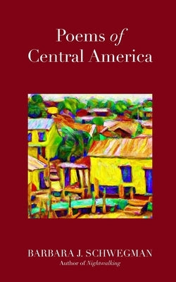 Poems of Central America by Schwegman, Barbara J.