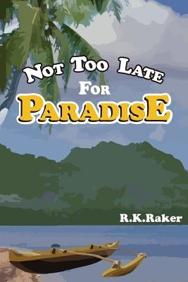 Not too late for Paradise by Raker, R. K.