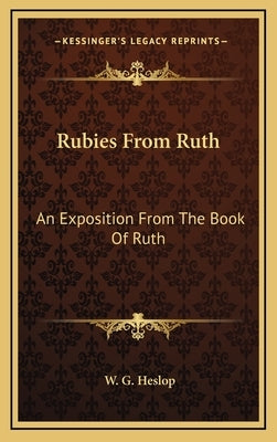 Rubies From Ruth: An Exposition From The Book Of Ruth by Heslop, W. G.