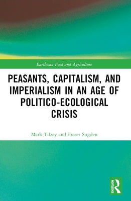 Peasants, Capitalism, and Imperialism in an Age of Politico-Ecological Crisis by Tilzey, Mark