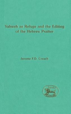 Yahweh as Refuge and the Editing of the Hebrew Psalter by Creach, Jerome F. D.
