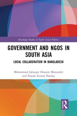 Government and NGOs in South Asia: Local Collaboration in Bangladesh by Mojumder, Mohammad Jahangir Hossain