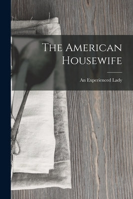 The American Housewife by Lady, An Experienced