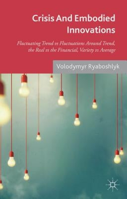 Crisis and Embodied Innovations: Fluctuating Trend Vs Fluctuations Around Trend, the Real Vs the Financial, Variety Vs Average by Ryaboshlyk, V.