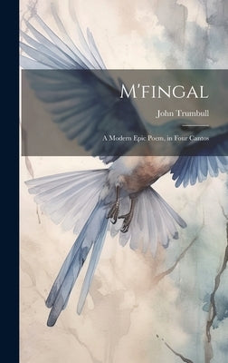 M'fingal: A Modern Epic Poem, in Four Cantos by Trumbull, John
