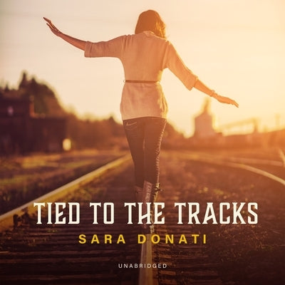 Tied to the Tracks by Donati, Sara
