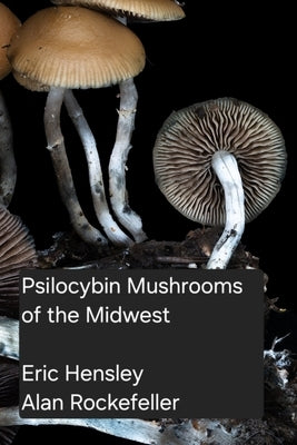 Psilocybin Mushrooms of the Midwest by Hensley, Eric L.