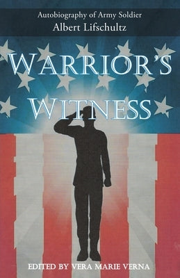 Warrior's Witness: Autobiography of Army Soldier Albert Lifschultz by Verna, Vera Marie