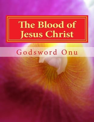 The Blood of Jesus Christ: The Blood of the Lamb by Onu, Godsword Godswill