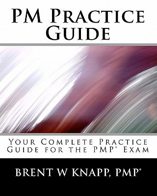 PM Practice Guide: Your Complete Practice Guide for the PMP(r) Exam by Knapp, Pmp(r) Brent W.