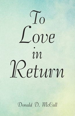 To Love in Return by McCall, Donald D.