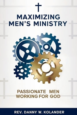 Maximizing Men's Ministry: Passionate Men Working For God by Kolander, Danny W.