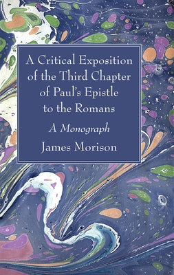 A Critical Exposition of the Third Chapter of Paul's Epistle to the Romans: A Monograph by Morison, James