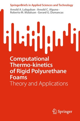 Computational Thermo-Kinetics of Rigid Polyurethane Foams: Theory and Applications by Lubguban, Arnold A.
