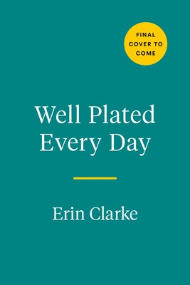 Well Plated Every Day: Recipes for Easier, Healthier, More Exciting Daily Meals: A Cookbook by Clarke, Erin